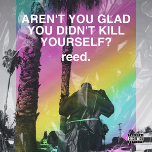 Aren't You Glad You Didn't Kill Yourself (Explicit)