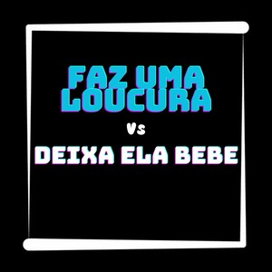 FAZ UMA LOUCURA VS DEIXA ELA BEBE (Explicit)