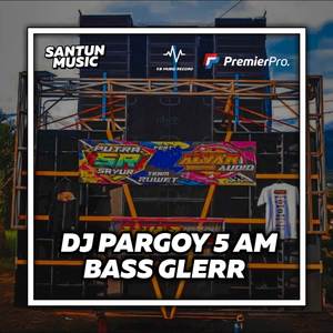 DJ PARGOY 5 AM BASS GLERR