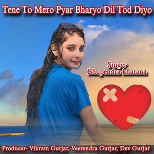 Tene To Mero Pyar Bharyo Dil Tod Diyo