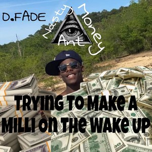 Trying to Make a Milli on the Wake Up (feat. D Fade)