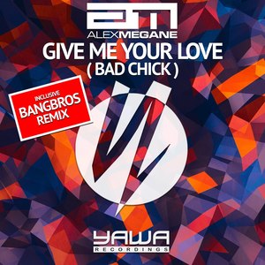 Give Me Your Love (Bad Chick) (Bangbros Remix Edit)