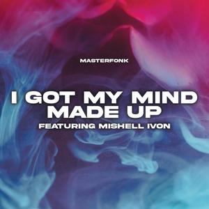 I Got My Mind Made Up (feat. Mishell Ivon)