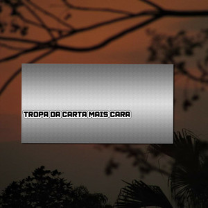 TROPA DA CARTA MAIS CARA (Explicit)