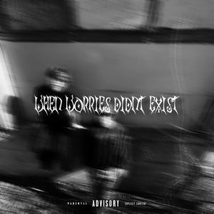 When Worries Didn't Exist (Explicit)