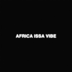 AFRICA ISSA VIBE (Africa Issa Vibe Pt.1)