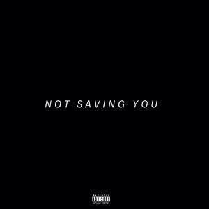 NOT SAVING YOU