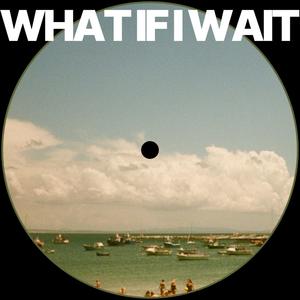 What If I Wait