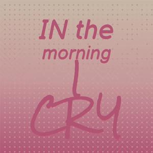 In the morning I cry