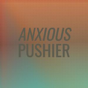 Anxious Pushier