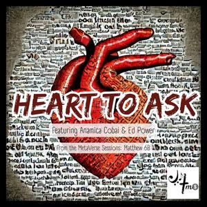 Heart to Ask (Matthew 6B) (feat. Anamica Cobai & Ed Power)