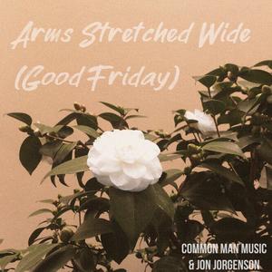 Arms Stretched Wide (Good Friday)