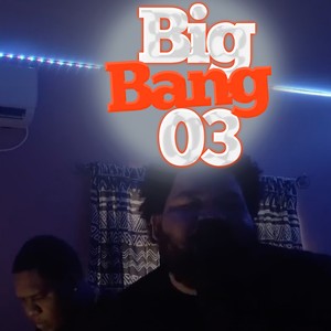 Big Bang 03 (Explicit)