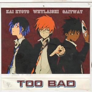 Too Bad (feat. WhyLaishi & kai kyoto) [Explicit]