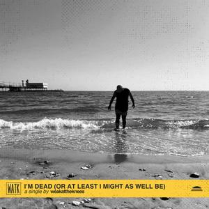 I'M DEAD(OR AT LEAST I MIGHT AS WELL BE) (Explicit)