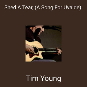 Shed A Tear, (A Song For Uvalde) .