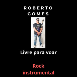 ROBERTO GOMES LIVRE PARA VOAR ROCK INSTRUMENTAL