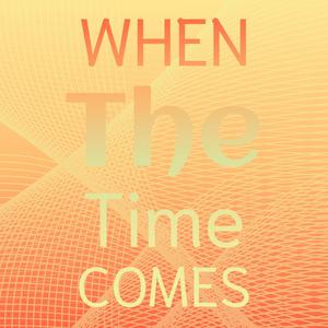 When The Time Comes