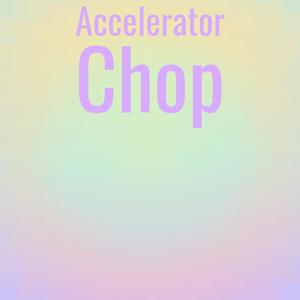 Accelerator Chop