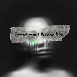 Sometimes I Wanna Die (Explicit)