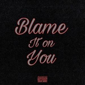 BLAME IT ON YOU (Explicit)