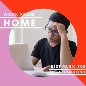 Work from Home: Best Music for Working from Home, Telecommuting, Telework