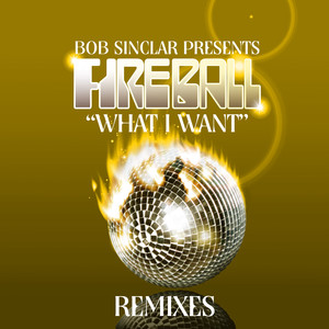 Bob Sinclar Presents Fireball "What I Want" (Remixes)