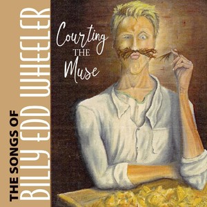 Courting the Muse the Songs of Billy Edd Wheeler