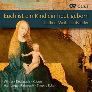 Euch ist ein Kindlein heut geborn. Luthers Weihnachtslieder in Sätzen aus der Reformationszeit