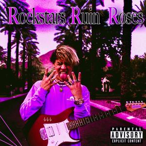 ROCKSTARS RUIN ROSES (Explicit)