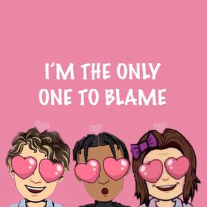 I'm The Only One To Blame (Explicit)