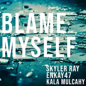 Blame Myself (feat. Enkay47 & Kala Mulcahy) [Explicit]