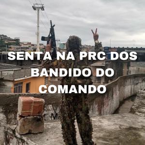 SENTA NA PRC DOS BANDIDO DO COMANDO