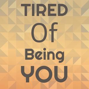 Tired Of Being You