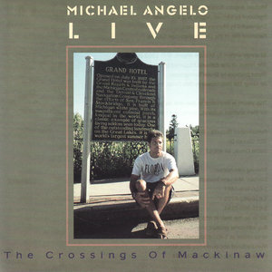 Michael Angelo Live/ The Crossings Of Mackinaw