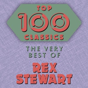 Top 100 Classics - The Very Best of Rex Stewart