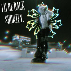 i'll be back shortly (Explicit)