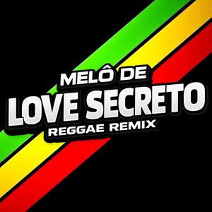 MELÔ DE LOVE SECRETO (REGGAE REMIX)