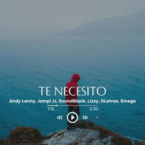 Te Necesito (feat. Andy Lenny, Jampy, SoundBlack, Lizzy, D Letras & Emege)