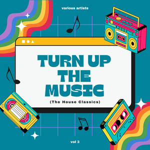 Turn Up The Music (The House Classics) , Vol. 3