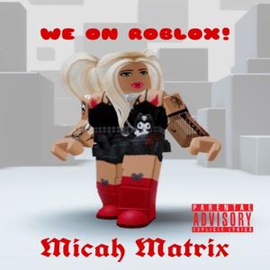 Micah Matrix - WE ON ROBLOX! (Explicit)