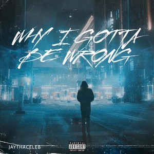 Why I Gotta Be Wrong (Explicit)