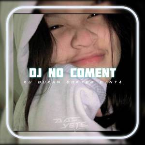 DJ NO COMENT ( KU BUKAN DOKTER CINTA)