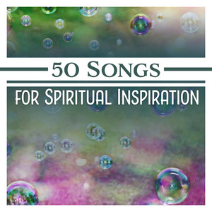 50 Songs for Spiritual Inspiration: New Age Meditation, Raise Your Consciousness, Meditative State, Enlightenment, Safe Oasis, Mind Release