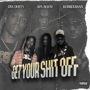 Get Your **** Off (feat. APA Rozay & Rubberbann) [Explicit]