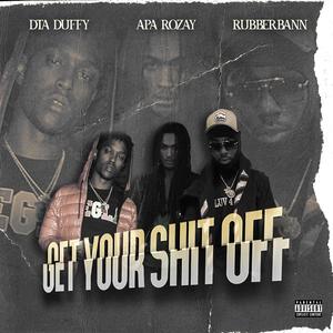 Get Your **** Off (feat. APA Rozay & Rubberbann) (Explicit)