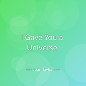 I Gave You a Universe