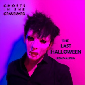 Ghosts in the Graveyard: The Last Halloween (Remix Album)