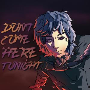 don't come here tonight