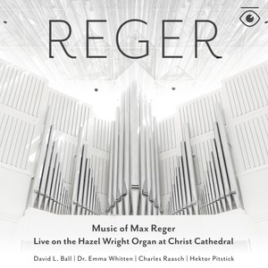 Music of Max Reger (Live on the Hazel Wright Organ at Christ Cathedral)